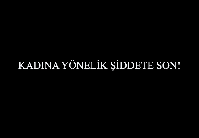 KADINA YÖNELİK ŞİDDETE SON!